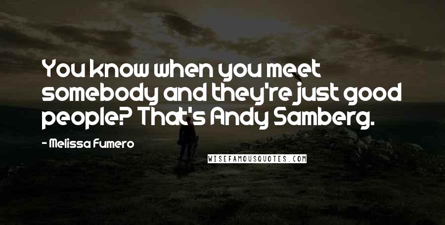 Melissa Fumero Quotes: You know when you meet somebody and they're just good people? That's Andy Samberg.