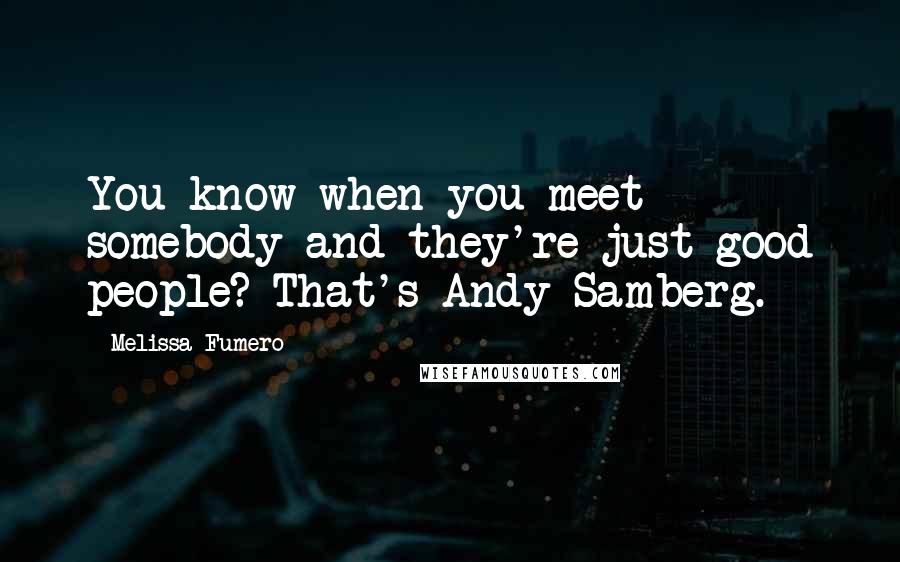Melissa Fumero Quotes: You know when you meet somebody and they're just good people? That's Andy Samberg.