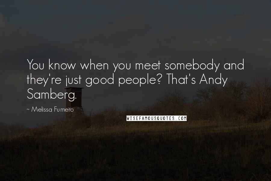 Melissa Fumero Quotes: You know when you meet somebody and they're just good people? That's Andy Samberg.