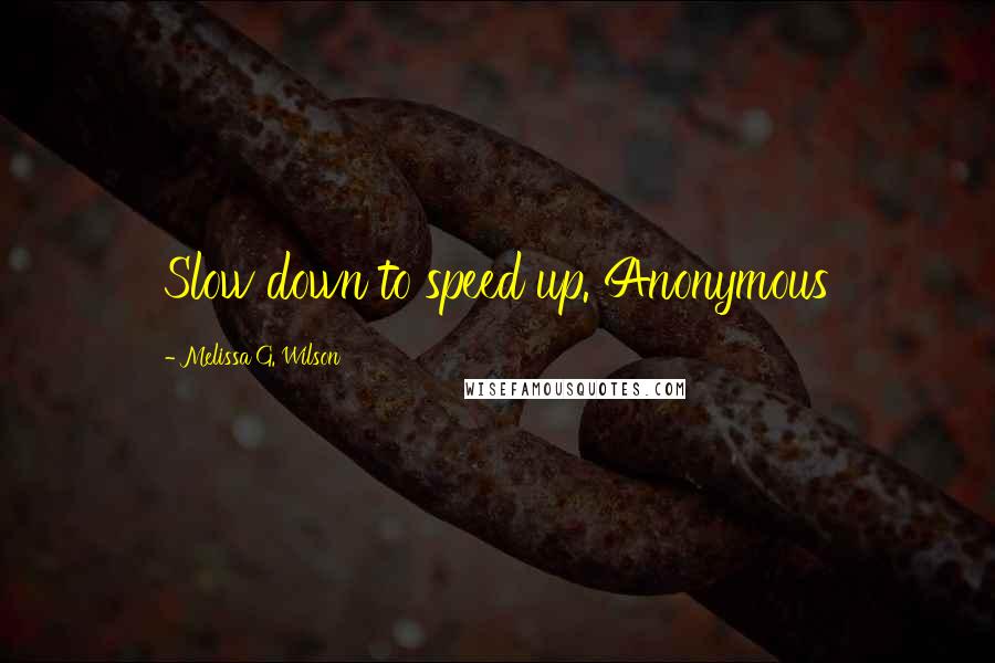 Melissa G. Wilson Quotes: Slow down to speed up. Anonymous