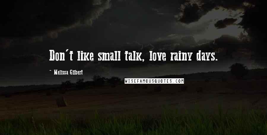 Melissa Gilbert Quotes: Don't like small talk, love rainy days.