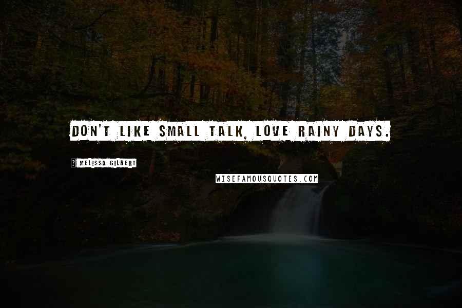 Melissa Gilbert Quotes: Don't like small talk, love rainy days.
