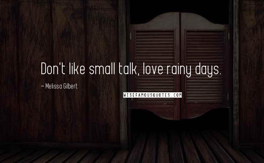 Melissa Gilbert Quotes: Don't like small talk, love rainy days.