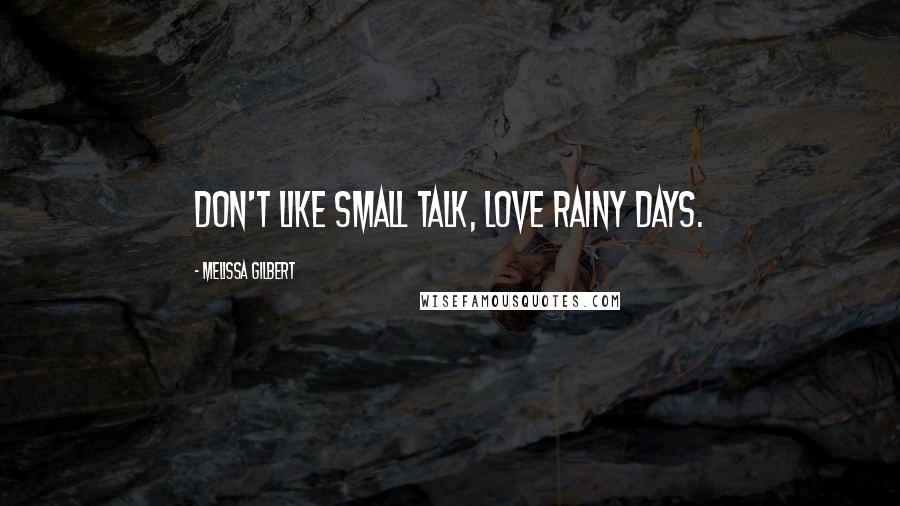 Melissa Gilbert Quotes: Don't like small talk, love rainy days.