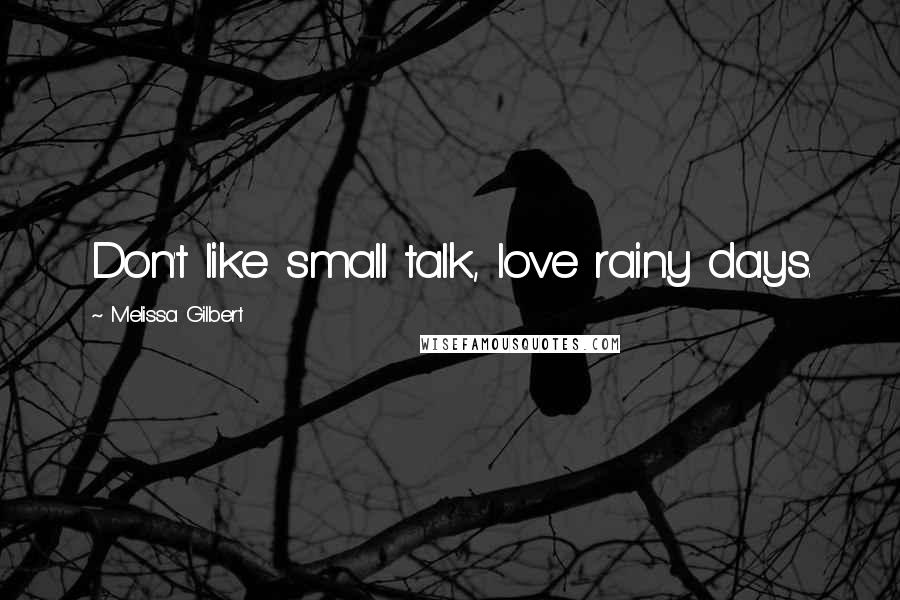 Melissa Gilbert Quotes: Don't like small talk, love rainy days.