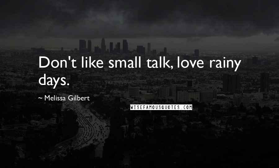 Melissa Gilbert Quotes: Don't like small talk, love rainy days.