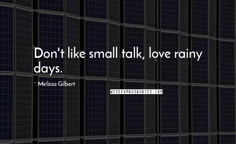 Melissa Gilbert Quotes: Don't like small talk, love rainy days.