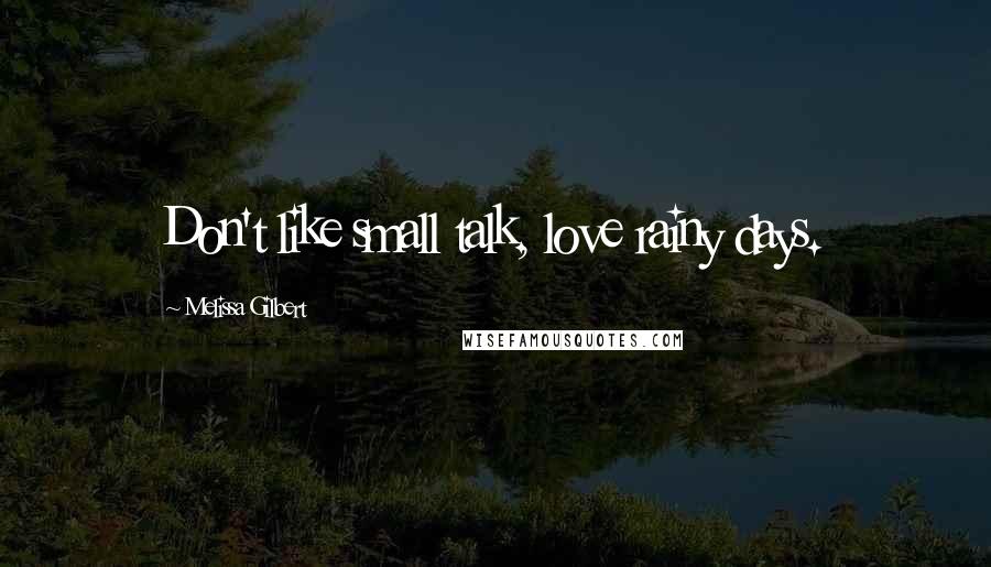 Melissa Gilbert Quotes: Don't like small talk, love rainy days.