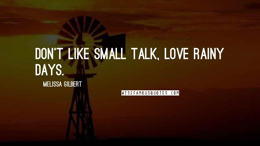 Melissa Gilbert Quotes: Don't like small talk, love rainy days.