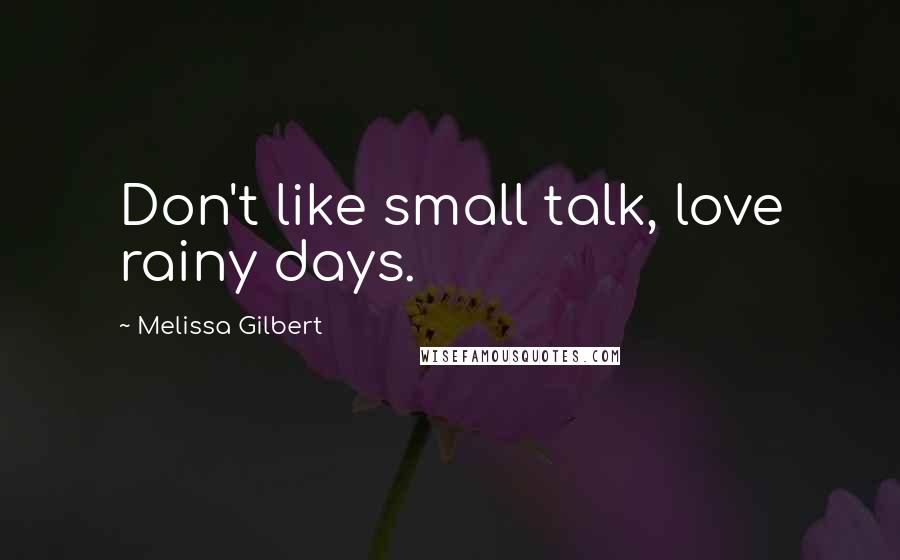 Melissa Gilbert Quotes: Don't like small talk, love rainy days.