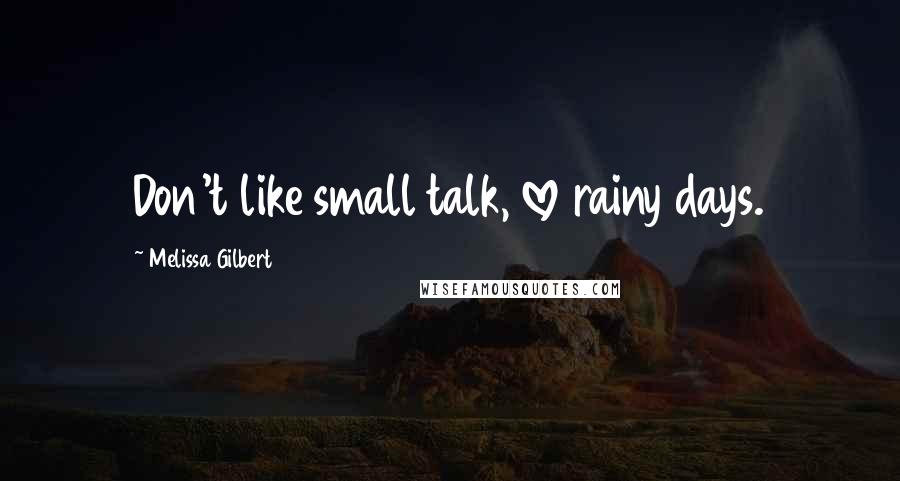 Melissa Gilbert Quotes: Don't like small talk, love rainy days.