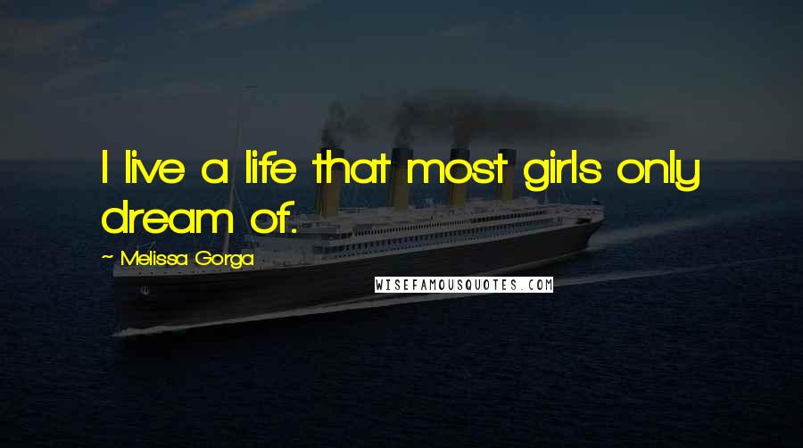 Melissa Gorga Quotes: I live a life that most girls only dream of.