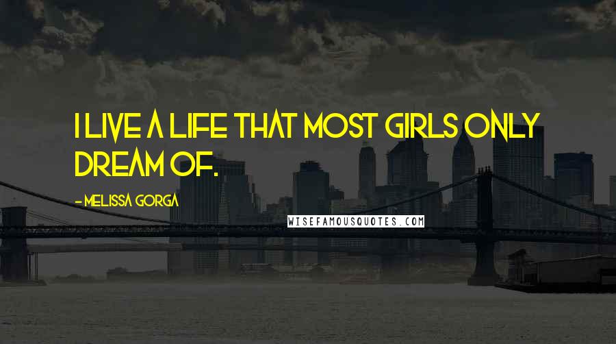 Melissa Gorga Quotes: I live a life that most girls only dream of.