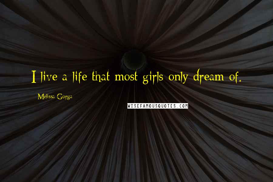 Melissa Gorga Quotes: I live a life that most girls only dream of.