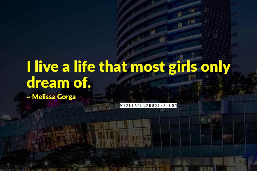 Melissa Gorga Quotes: I live a life that most girls only dream of.