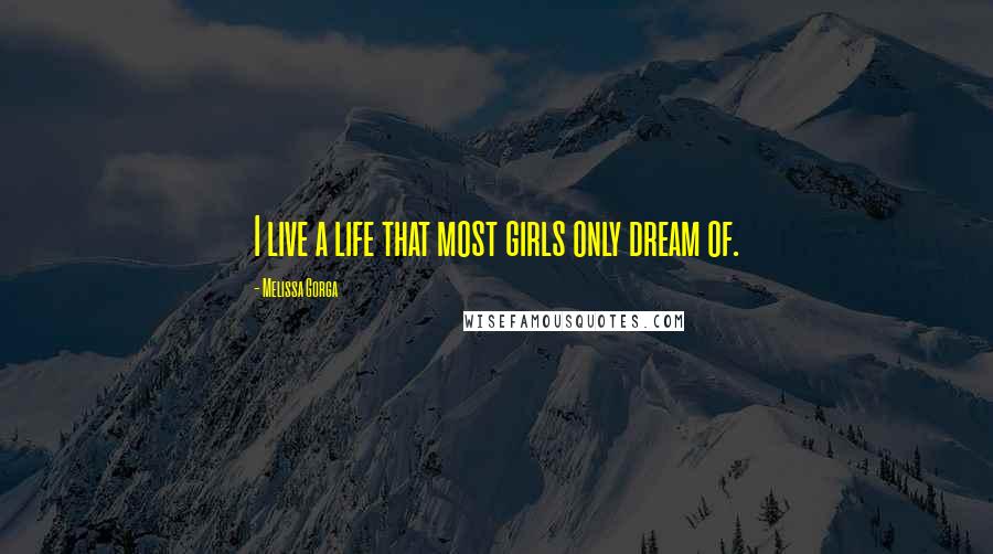 Melissa Gorga Quotes: I live a life that most girls only dream of.