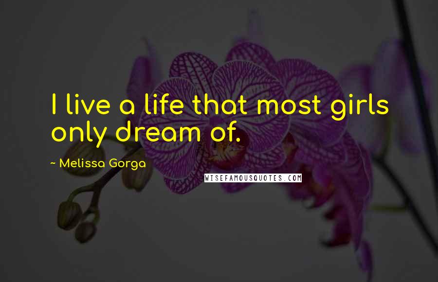 Melissa Gorga Quotes: I live a life that most girls only dream of.