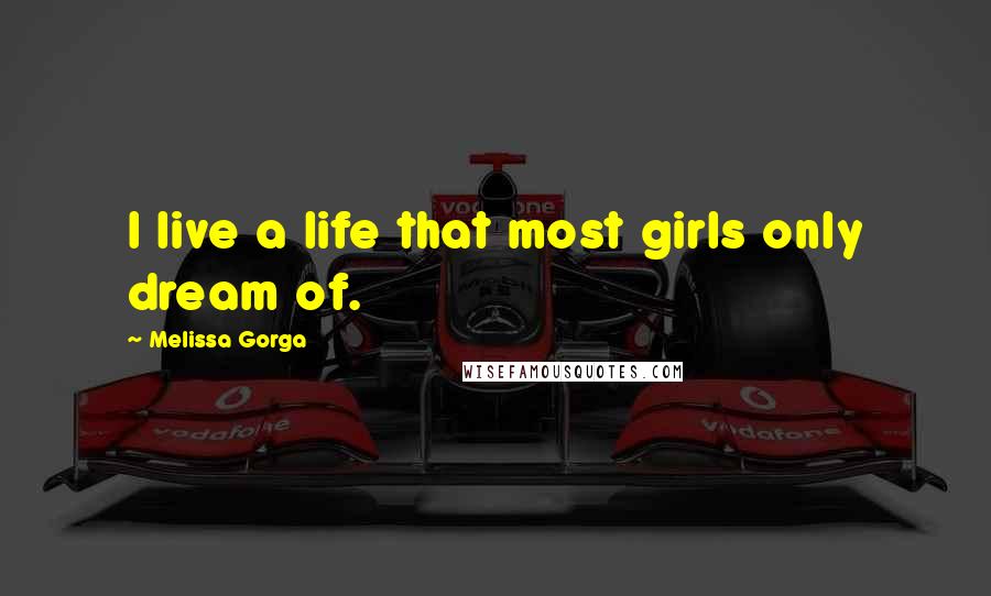 Melissa Gorga Quotes: I live a life that most girls only dream of.