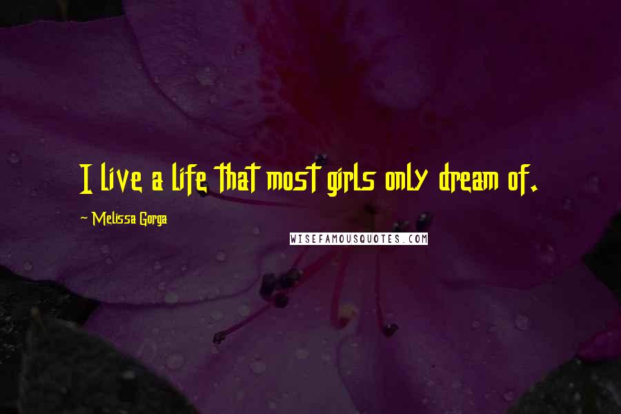 Melissa Gorga Quotes: I live a life that most girls only dream of.