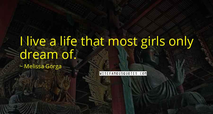 Melissa Gorga Quotes: I live a life that most girls only dream of.