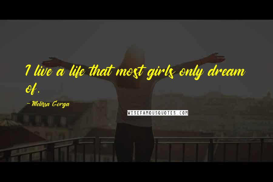 Melissa Gorga Quotes: I live a life that most girls only dream of.