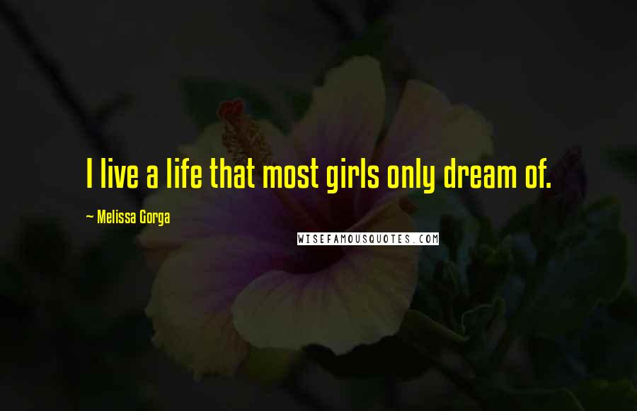 Melissa Gorga Quotes: I live a life that most girls only dream of.