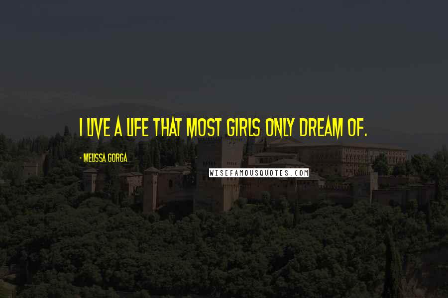 Melissa Gorga Quotes: I live a life that most girls only dream of.