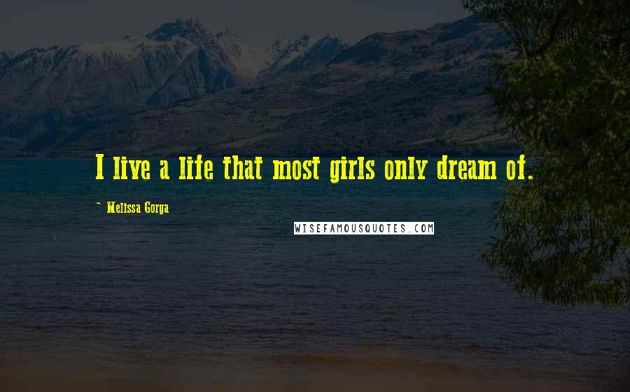 Melissa Gorga Quotes: I live a life that most girls only dream of.
