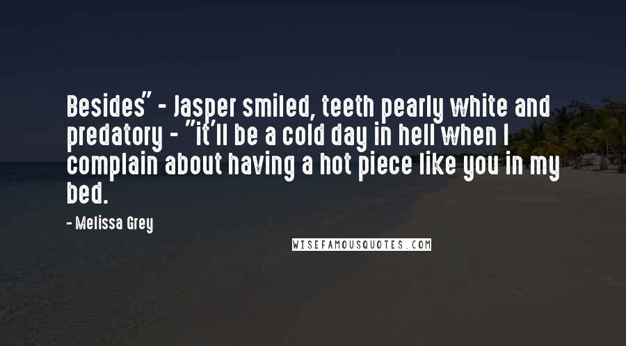 Melissa Grey Quotes: Besides" - Jasper smiled, teeth pearly white and predatory - "it'll be a cold day in hell when I complain about having a hot piece like you in my bed.