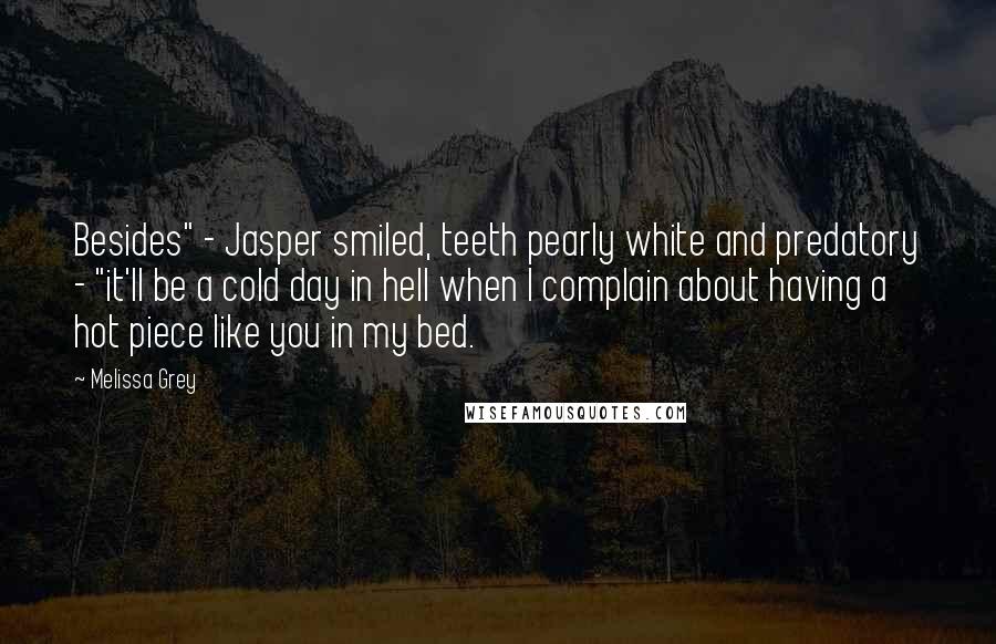 Melissa Grey Quotes: Besides" - Jasper smiled, teeth pearly white and predatory - "it'll be a cold day in hell when I complain about having a hot piece like you in my bed.