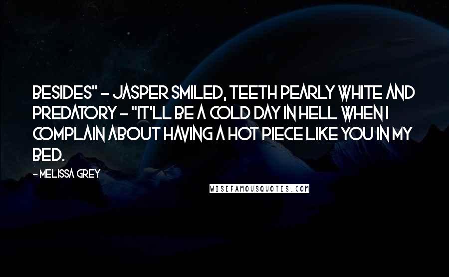 Melissa Grey Quotes: Besides" - Jasper smiled, teeth pearly white and predatory - "it'll be a cold day in hell when I complain about having a hot piece like you in my bed.