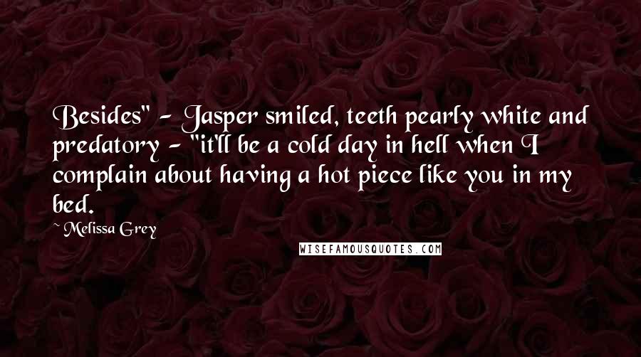 Melissa Grey Quotes: Besides" - Jasper smiled, teeth pearly white and predatory - "it'll be a cold day in hell when I complain about having a hot piece like you in my bed.