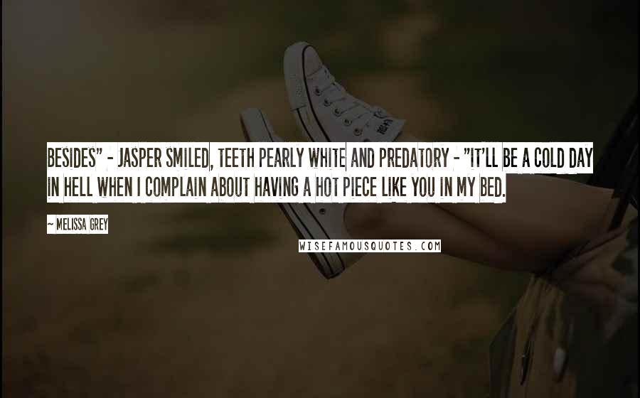 Melissa Grey Quotes: Besides" - Jasper smiled, teeth pearly white and predatory - "it'll be a cold day in hell when I complain about having a hot piece like you in my bed.