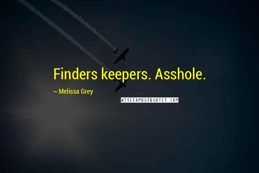 Melissa Grey Quotes: Finders keepers. Asshole.