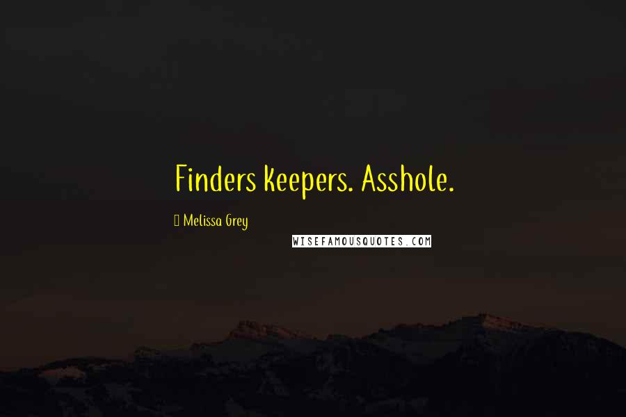 Melissa Grey Quotes: Finders keepers. Asshole.