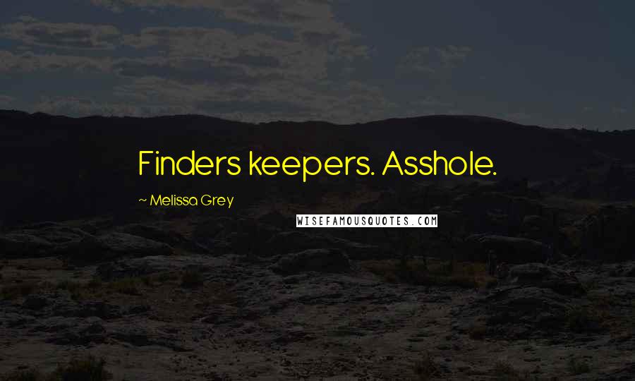 Melissa Grey Quotes: Finders keepers. Asshole.