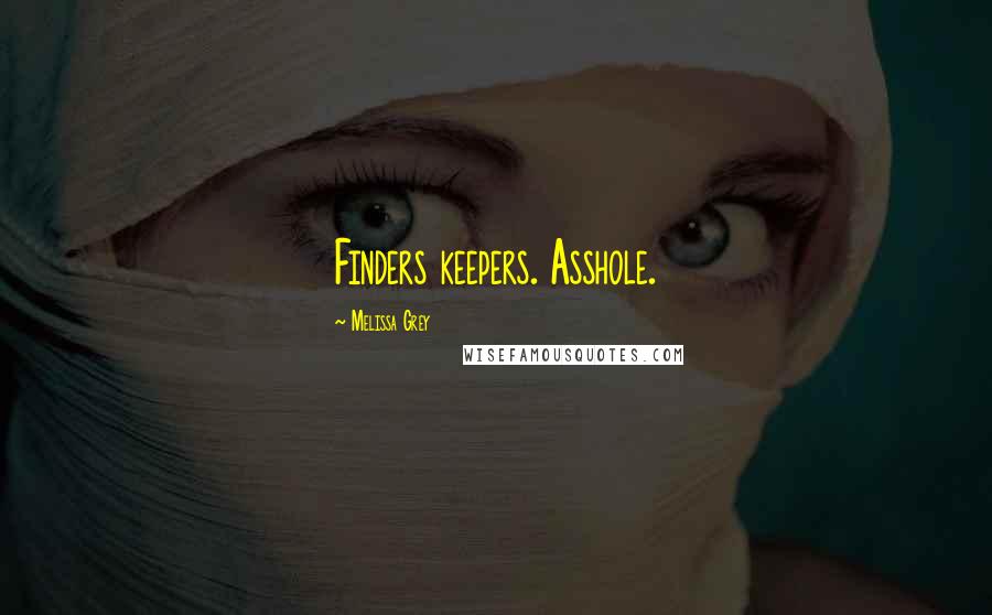 Melissa Grey Quotes: Finders keepers. Asshole.