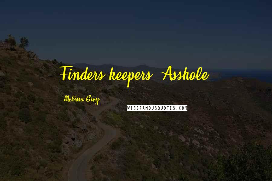 Melissa Grey Quotes: Finders keepers. Asshole.