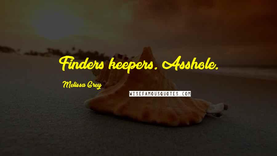 Melissa Grey Quotes: Finders keepers. Asshole.
