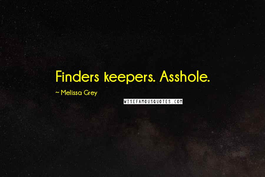 Melissa Grey Quotes: Finders keepers. Asshole.