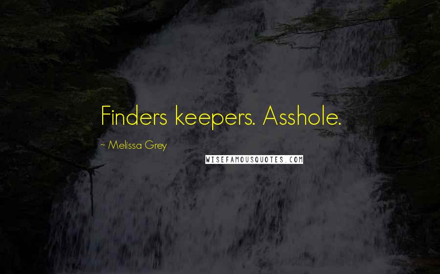 Melissa Grey Quotes: Finders keepers. Asshole.