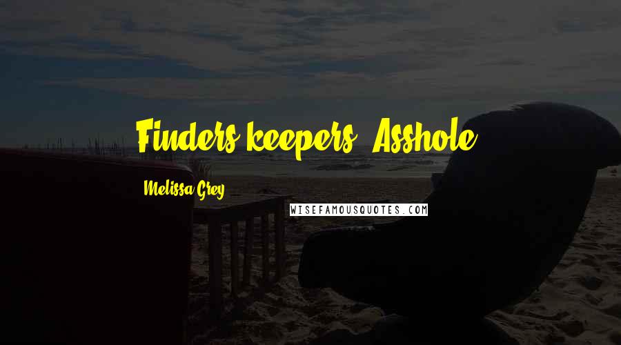 Melissa Grey Quotes: Finders keepers. Asshole.