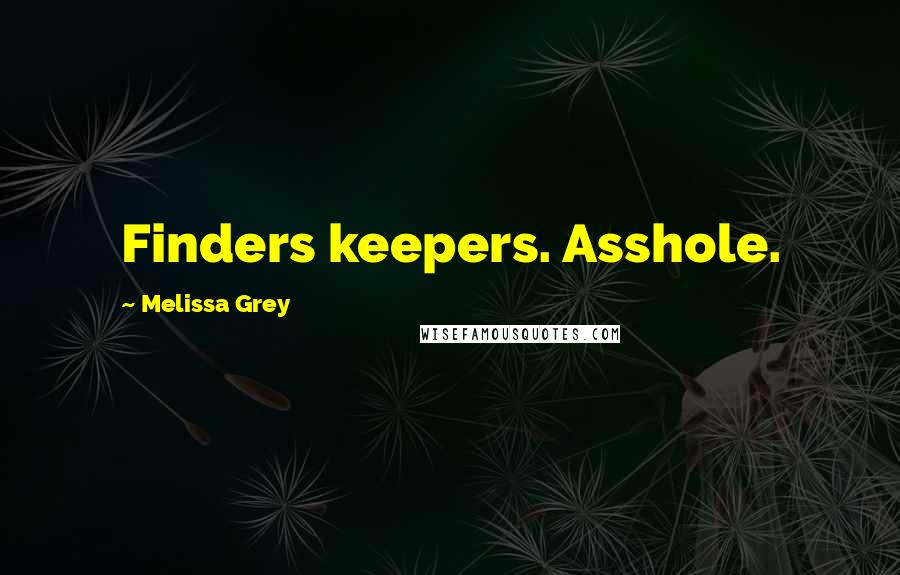 Melissa Grey Quotes: Finders keepers. Asshole.