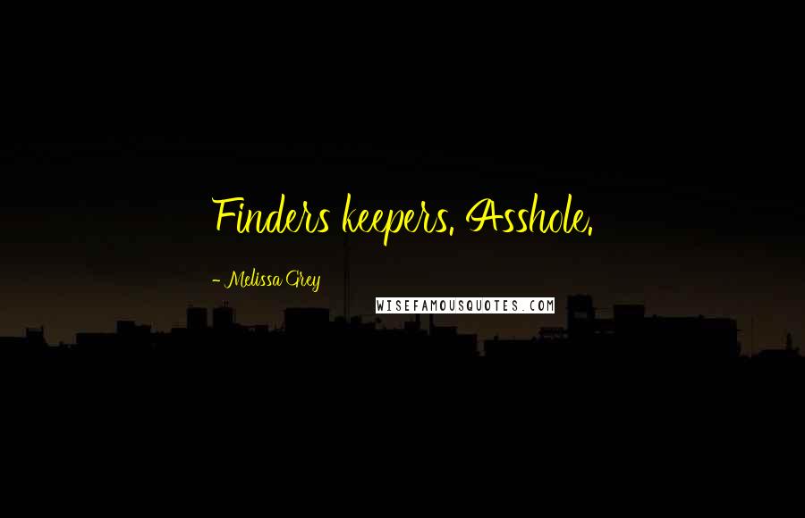 Melissa Grey Quotes: Finders keepers. Asshole.