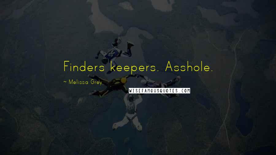 Melissa Grey Quotes: Finders keepers. Asshole.