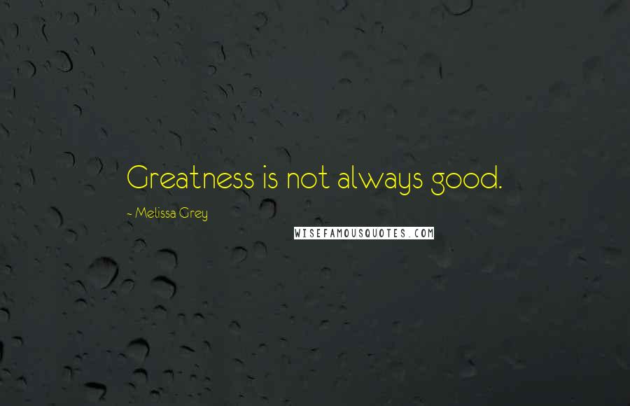 Melissa Grey Quotes: Greatness is not always good.