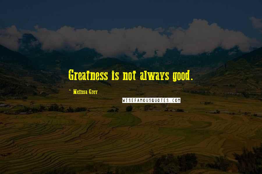 Melissa Grey Quotes: Greatness is not always good.