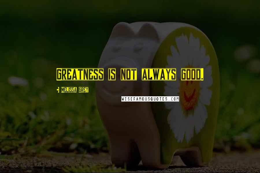 Melissa Grey Quotes: Greatness is not always good.