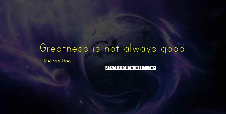 Melissa Grey Quotes: Greatness is not always good.