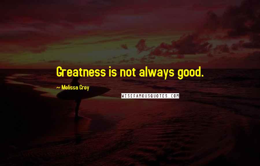 Melissa Grey Quotes: Greatness is not always good.